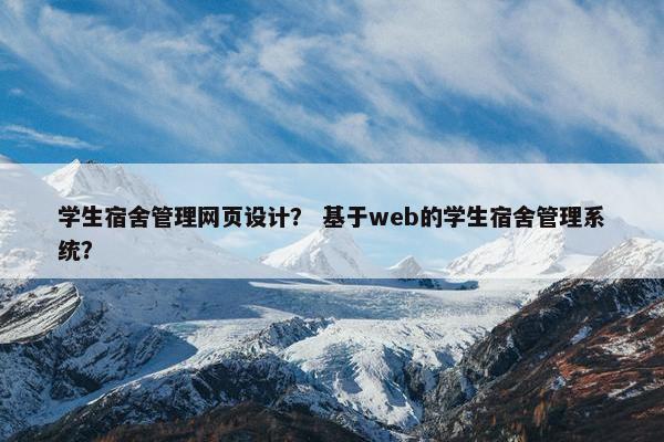 学生宿舍管理网页设计？ 基于web的学生宿舍管理系统？