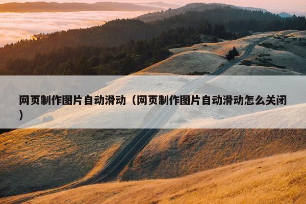 网页制作图片自动滑动（网页制作图片自动滑动怎么关闭）