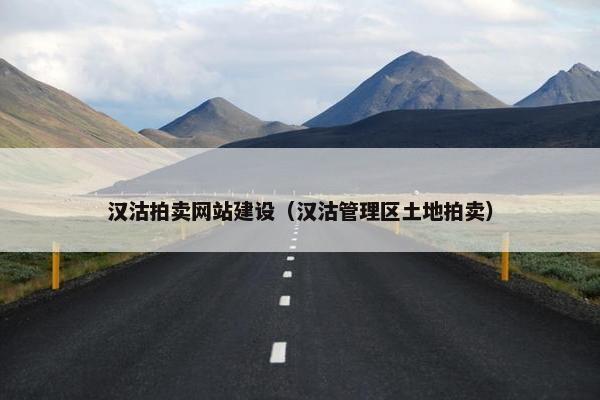 汉沽拍卖网站建设（汉沽管理区土地拍卖）