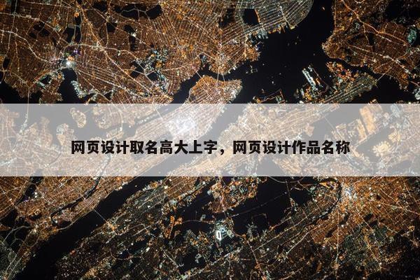 网页设计取名高大上字，网页设计作品名称