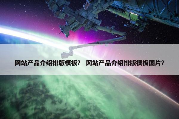 网站产品介绍排版模板？ 网站产品介绍排版模板图片？
