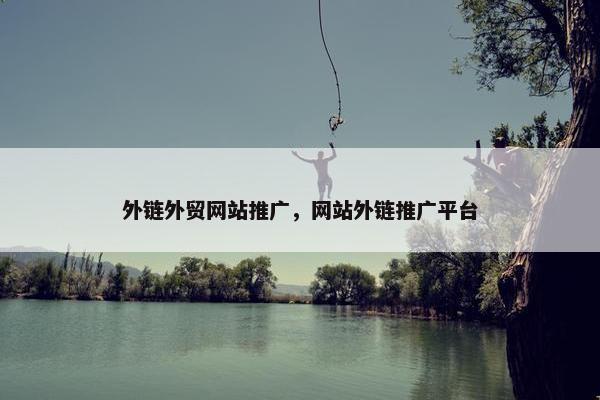 外链外贸网站推广，网站外链推广平台