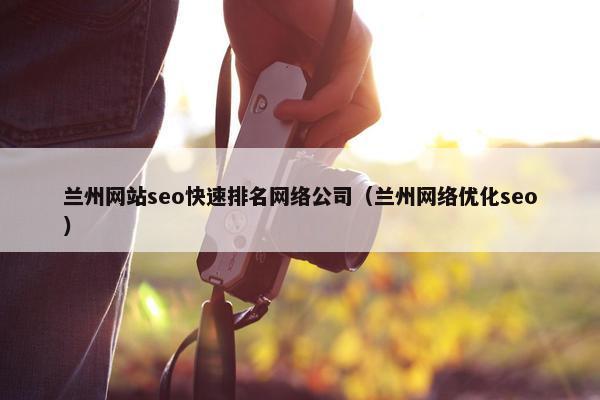兰州网站seo快速排名网络公司（兰州网络优化seo）
