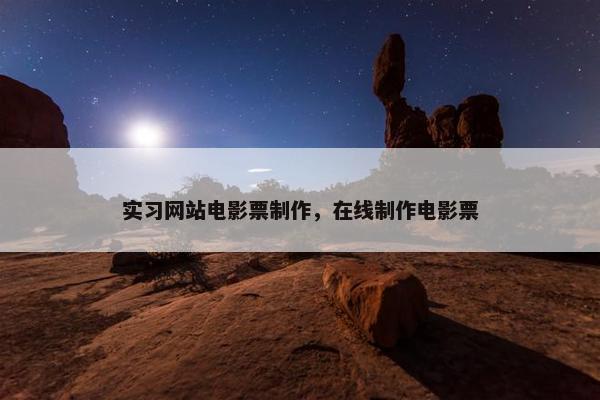 实习网站电影票制作，在线制作电影票