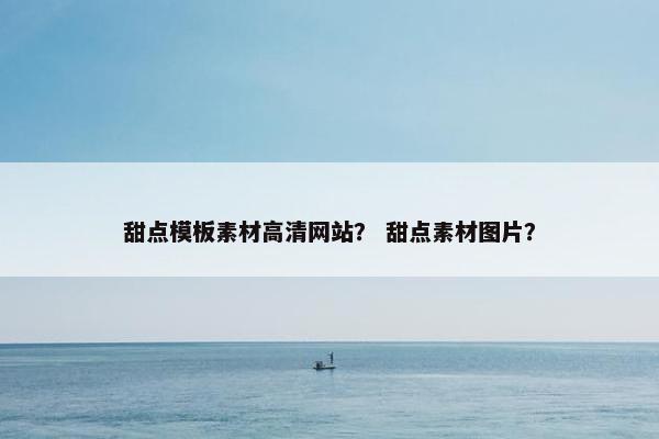 甜点模板素材高清网站？ 甜点素材图片？