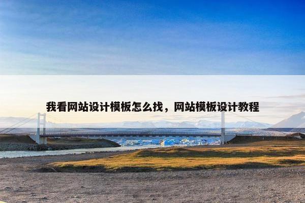 我看网站设计模板怎么找，网站模板设计教程