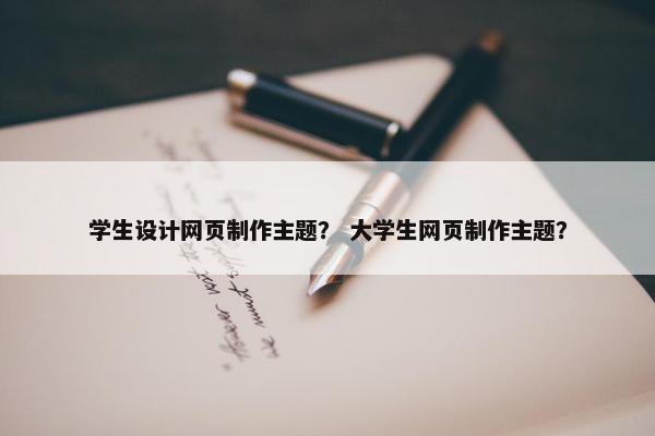 学生设计网页制作主题？ 大学生网页制作主题？