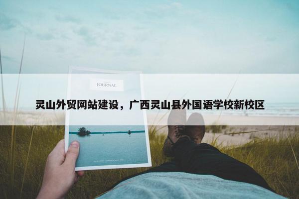 灵山外贸网站建设，广西灵山县外国语学校新校区