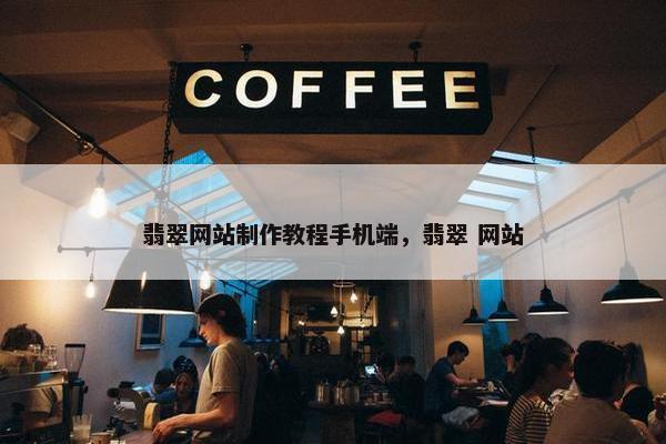 翡翠网站制作教程手机端，翡翠 网站