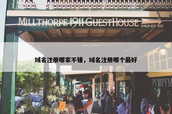 域名注册哪家不错，域名注册哪个最好
