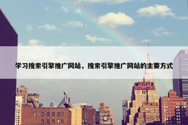 学习搜索引擎推广网站，搜索引擎推广网站的主要方式