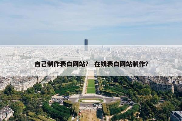 自己制作表白网站？ 在线表白网站制作？