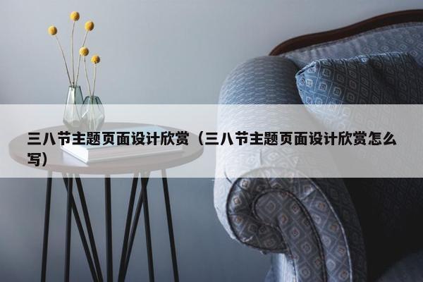 三八节主题页面设计欣赏（三八节主题页面设计欣赏怎么写）