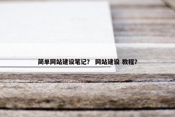 简单网站建设笔记？ 网站建设 教程？