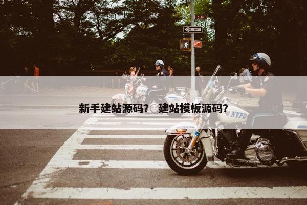 新手建站源码？ 建站模板源码？