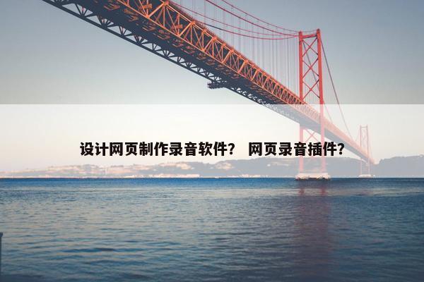 设计网页制作录音软件？ 网页录音插件？