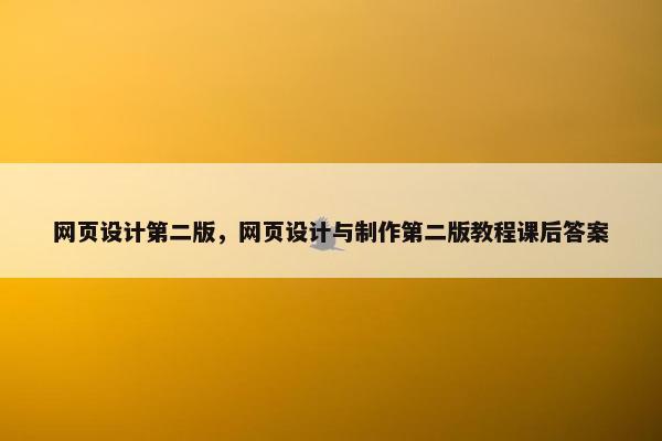 网页设计第二版，网页设计与制作第二版教程课后答案