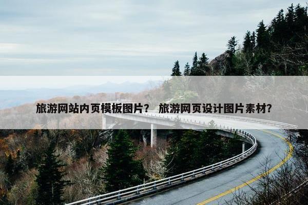 旅游网站内页模板图片？ 旅游网页设计图片素材？
