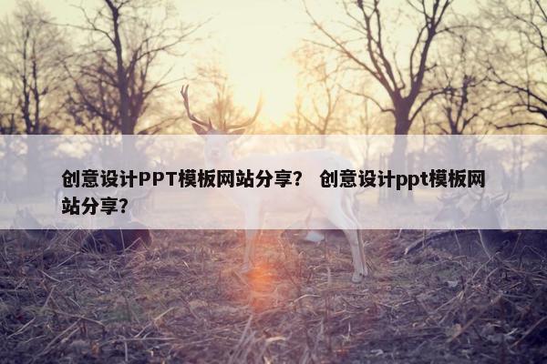 创意设计PPT模板网站分享？ 创意设计ppt模板网站分享？