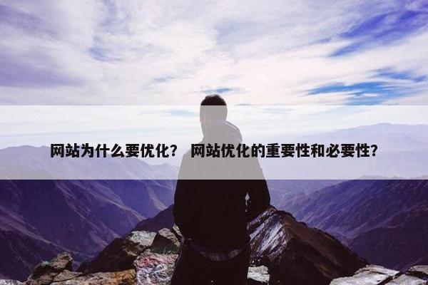 网站为什么要优化？ 网站优化的重要性和必要性？