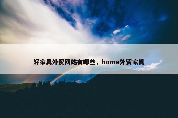 好家具外贸网站有哪些，home外贸家具
