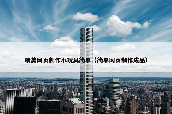 精美网页制作小玩具简单（简单网页制作成品）