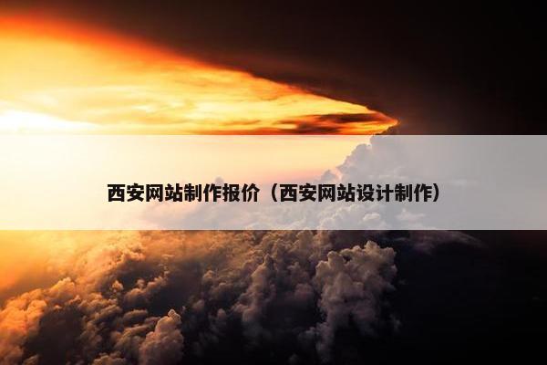 西安网站制作报价（西安网站设计制作）