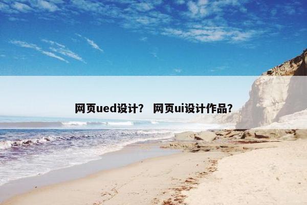 网页ued设计？ 网页ui设计作品？