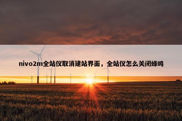 nivo2m全站仪取消建站界面，全站仪怎么关闭蜂鸣