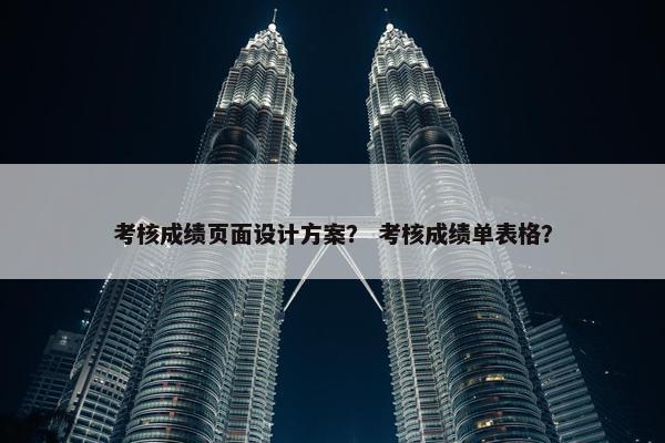 考核成绩页面设计方案？ 考核成绩单表格？