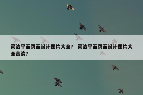 简洁平面页面设计图片大全？ 简洁平面页面设计图片大全高清？