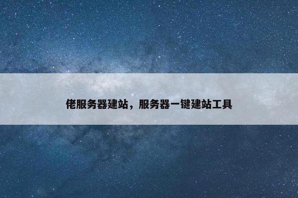 佬服务器建站，服务器一键建站工具