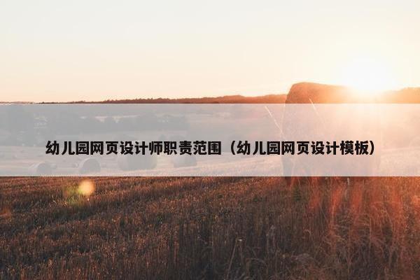 幼儿园网页设计师职责范围（幼儿园网页设计模板）