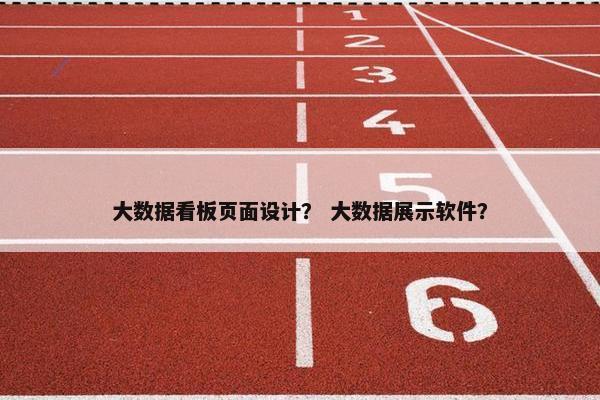 大数据看板页面设计？ 大数据展示软件？