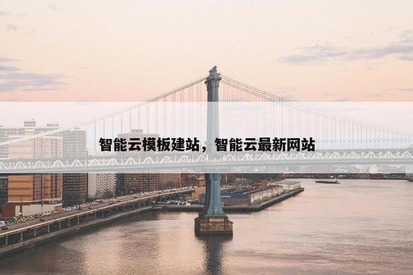 智能云模板建站，智能云最新网站