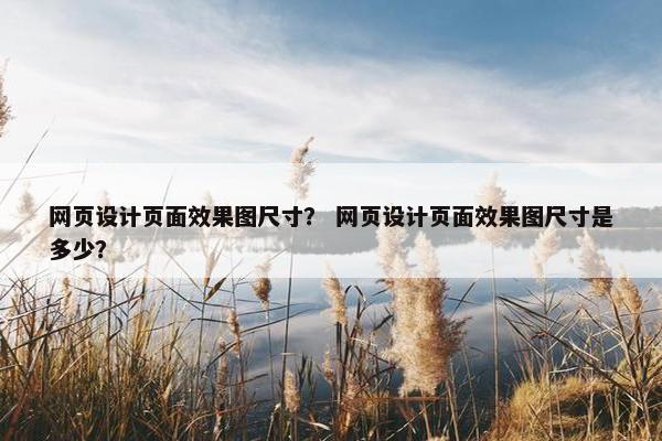 网页设计页面效果图尺寸？ 网页设计页面效果图尺寸是多少？