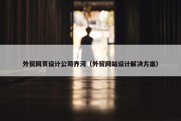 外贸网页设计公司齐河（外贸网站设计解决方案）