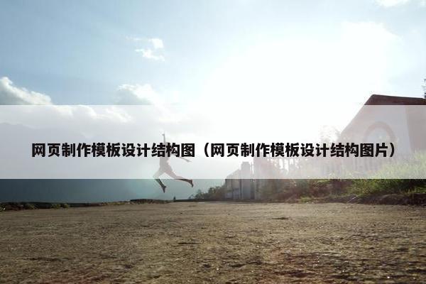 网页制作模板设计结构图（网页制作模板设计结构图片）