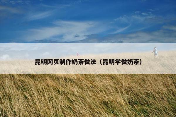 昆明网页制作奶茶做法（昆明学做奶茶）