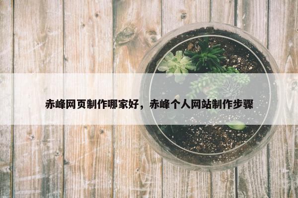 赤峰网页制作哪家好，赤峰个人网站制作步骤