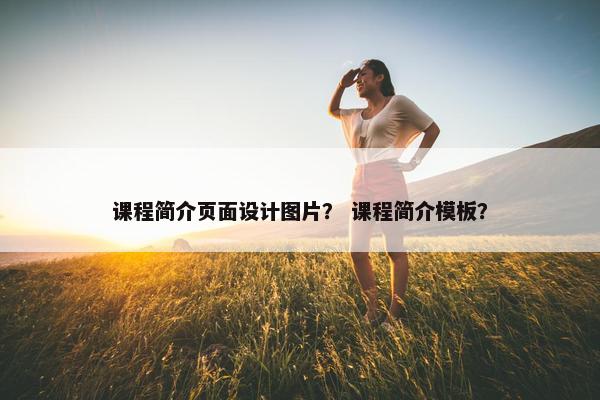 课程简介页面设计图片？ 课程简介模板？