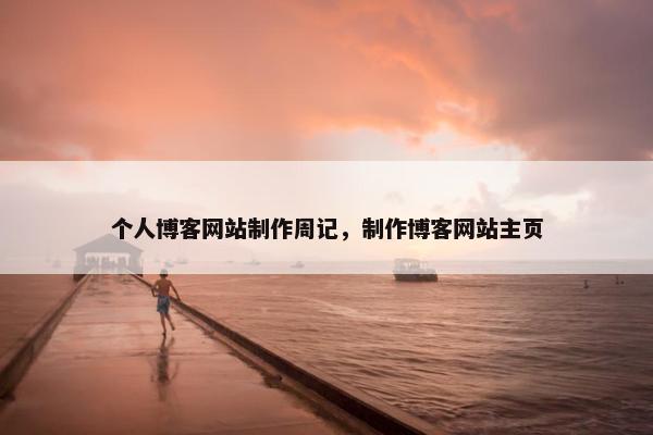个人博客网站制作周记，制作博客网站主页