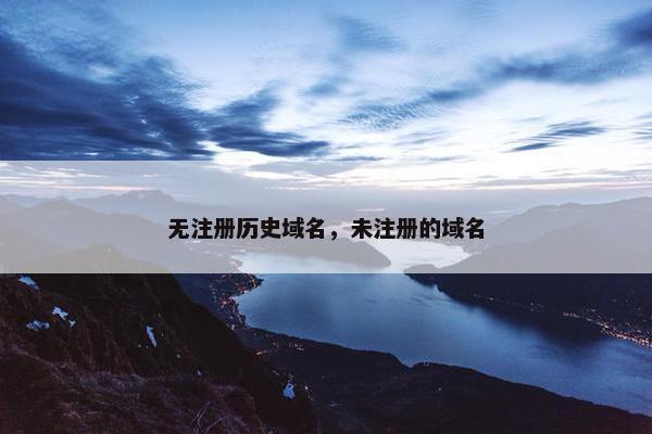 无注册历史域名，未注册的域名