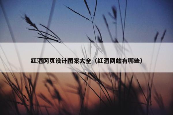 红酒网页设计图案大全（红酒网站有哪些）