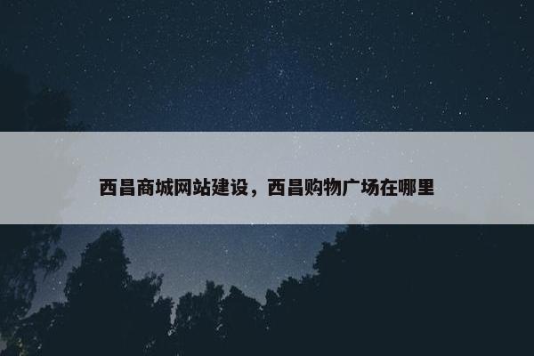 西昌商城网站建设，西昌购物广场在哪里