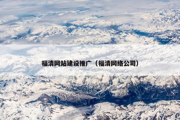 福清网站建设推广（福清网络公司）