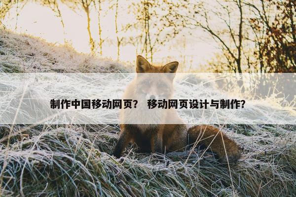 制作中国移动网页？ 移动网页设计与制作？