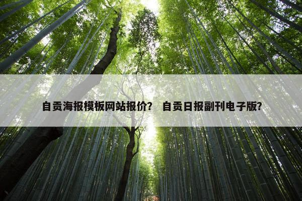 自贡海报模板网站报价？ 自贡日报副刊电子版？