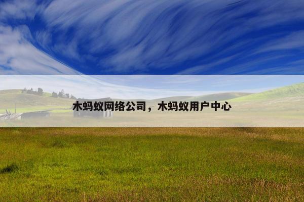 木蚂蚁网络公司，木蚂蚁用户中心