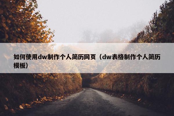如何使用dw制作个人简历网页（dw表格制作个人简历模板）